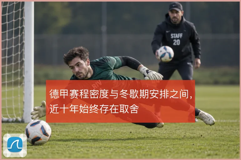 德甲赛程密度与冬歇期安排之间,近十年始终存在取舍