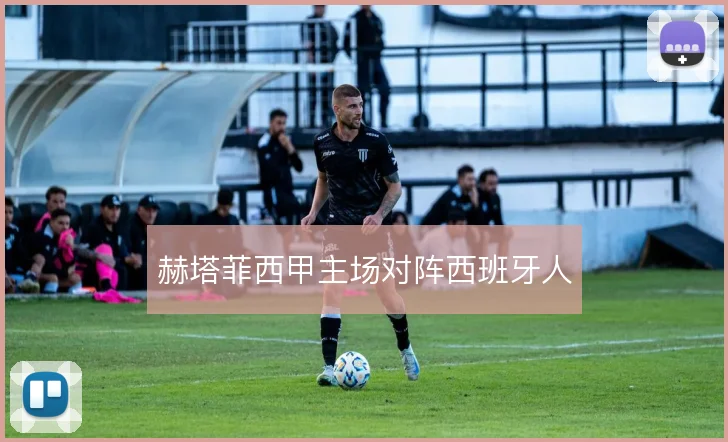 赫塔菲西甲主场对阵西班牙人