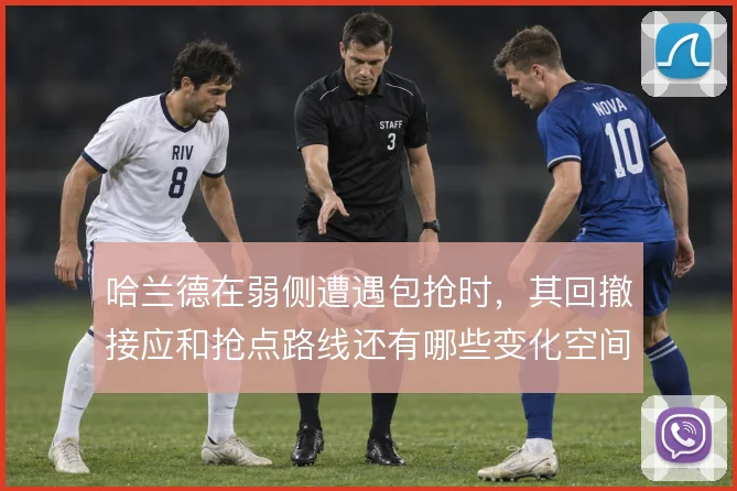 哈兰德在弱侧遭遇包抢时，其回撤接应和抢点路线还有哪些变化空间