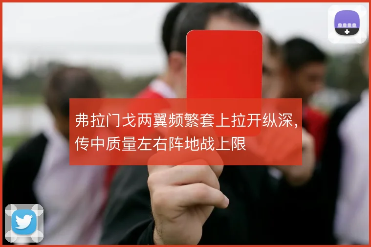 弗拉门戈两翼频繁套上拉开纵深,传中质量左右阵地战上限