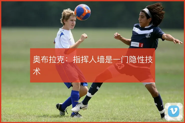 奥布拉克：指挥人墙是一门隐性技术
