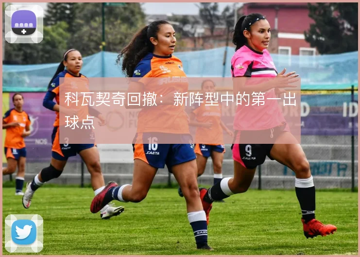 科瓦契奇回撤:新阵型中的第一出球点