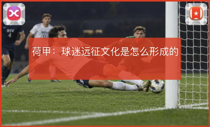 荷甲：球迷远征文化是怎么形成的