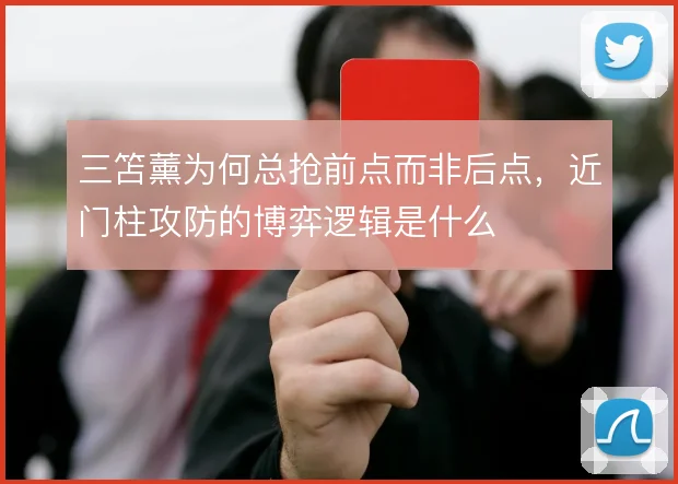 三笘薰为何总抢前点而非后点,近门柱攻防的博弈逻辑是什么